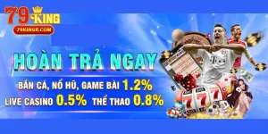 Trải nghiệm Khuyến Mãi Hoàn Trả Độc Quyền, Không Giới Hạn Tại 79King